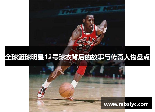 全球篮球明星12号球衣背后的故事与传奇人物盘点